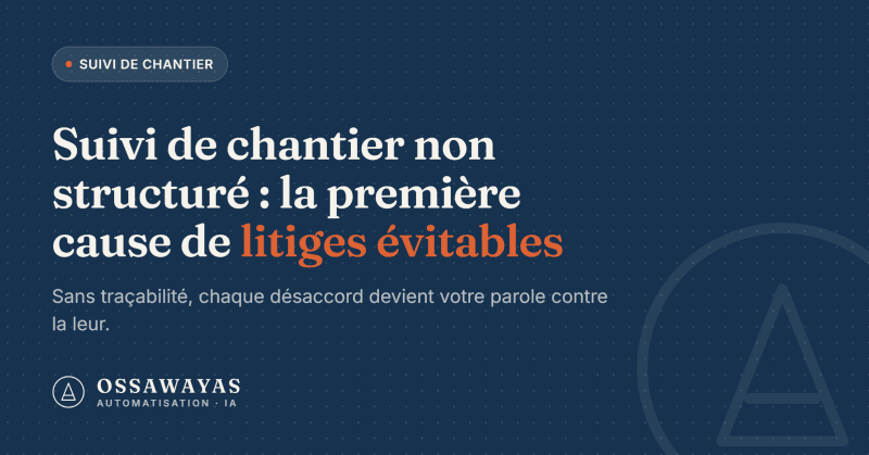 Suivi de chantier non structuré : la première cause de litiges évitables