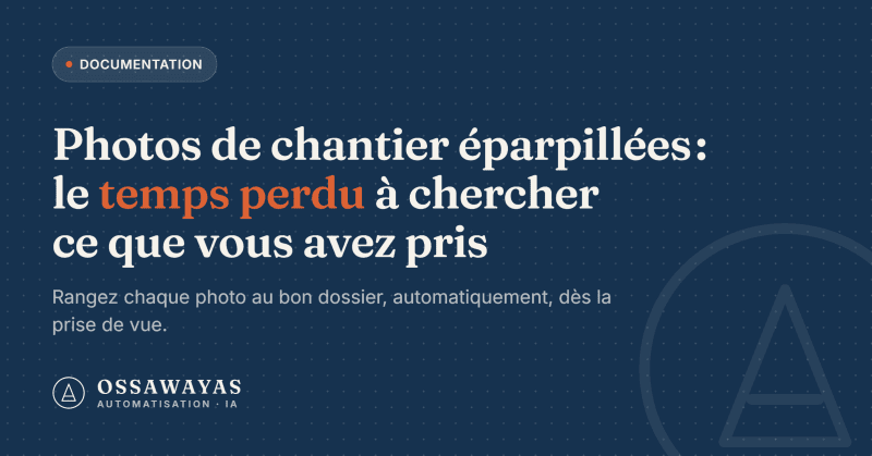 Photos de chantier éparpillées : le temps perdu à chercher ce que vous avez déjà pris